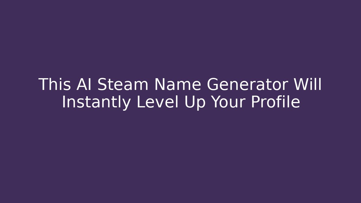 This AI Steam Name Generator Will Instantly Level Up Your Profile - Vintage E-Juice