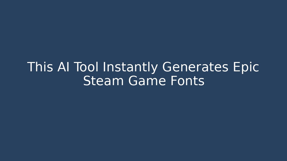 This AI Tool Instantly Generates Epic Steam Game Fonts