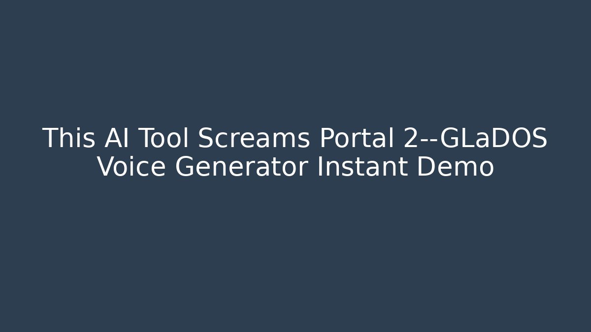 This AI Tool Screams Portal 2—GLaDOS Voice Generator Instant Demo