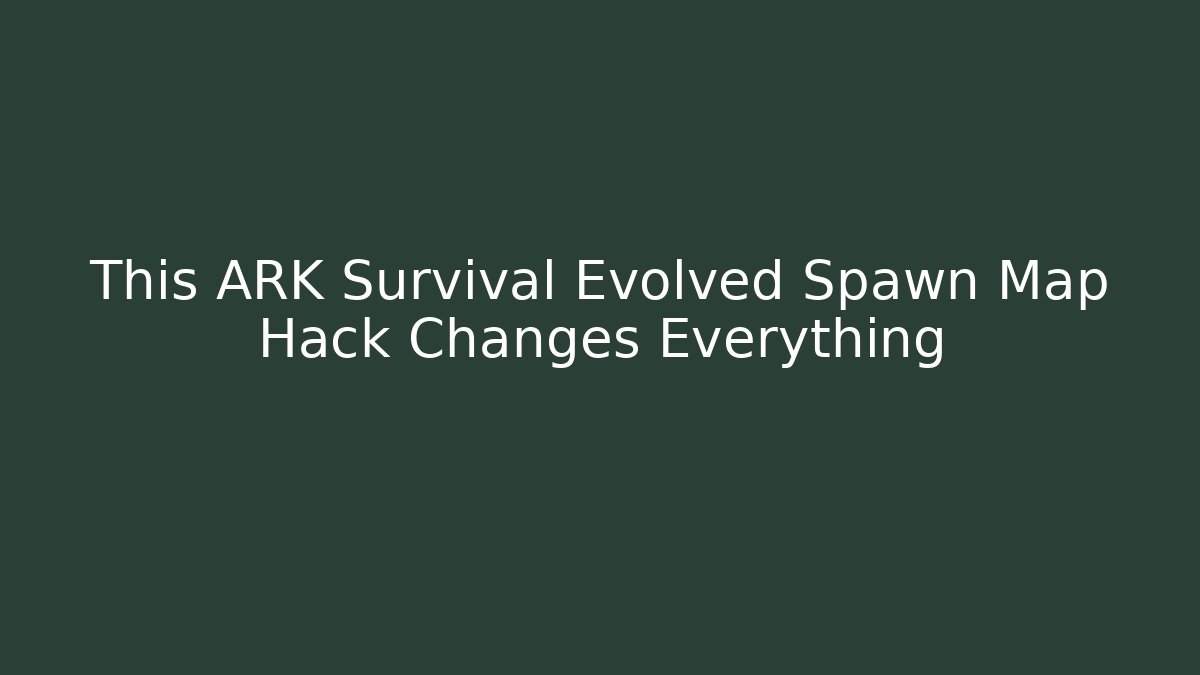 This ARK Survival Evolved Spawn Map Hack Changes Everything - Vintage E-Juice