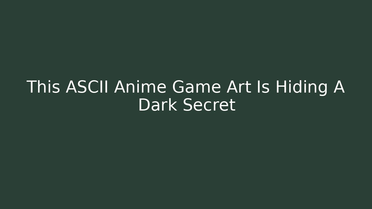 This ASCII Anime Game Art Is Hiding A Dark Secret