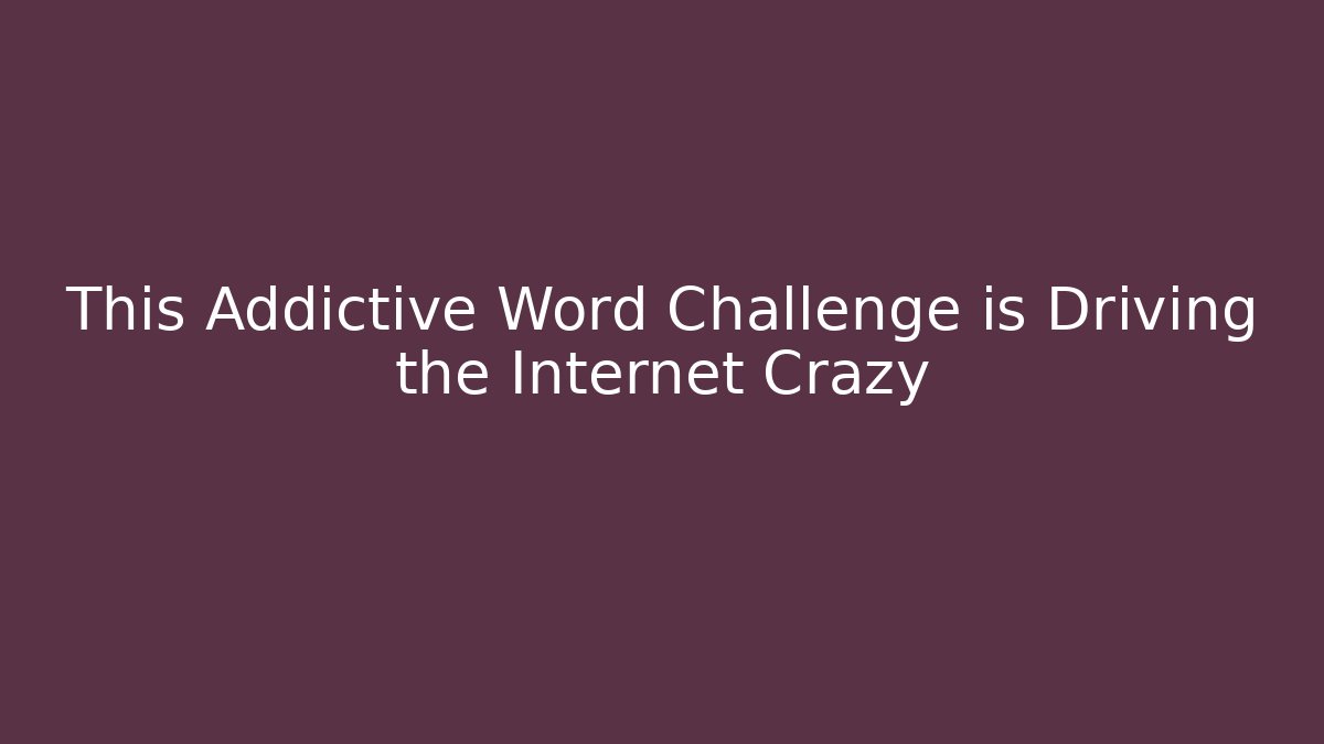 This Addictive Word Challenge is Driving the Internet Crazy