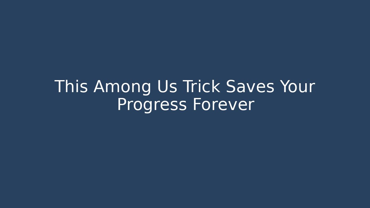 This Among Us Trick Saves Your Progress Forever - Vintage E-Juice