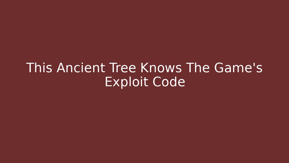 This Ancient Tree Knows The Game's Exploit Code - Vintage E-Juice