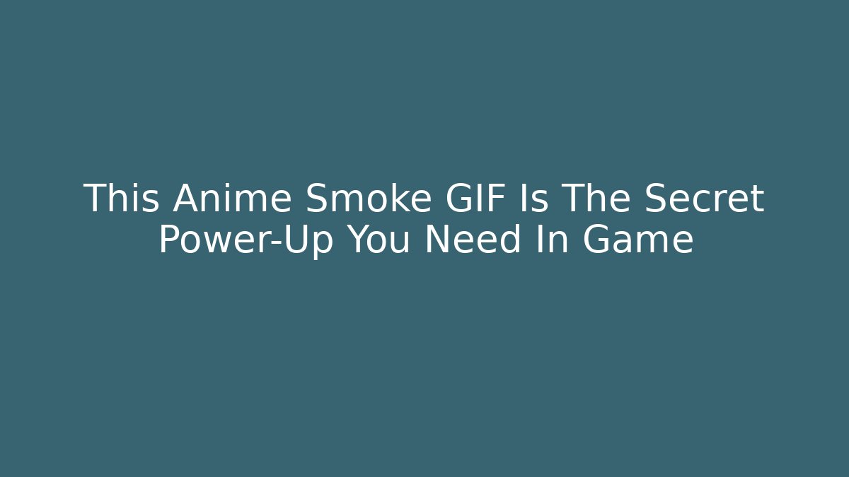 This Anime Smoke GIF Is The Secret Power-Up You Need In Game