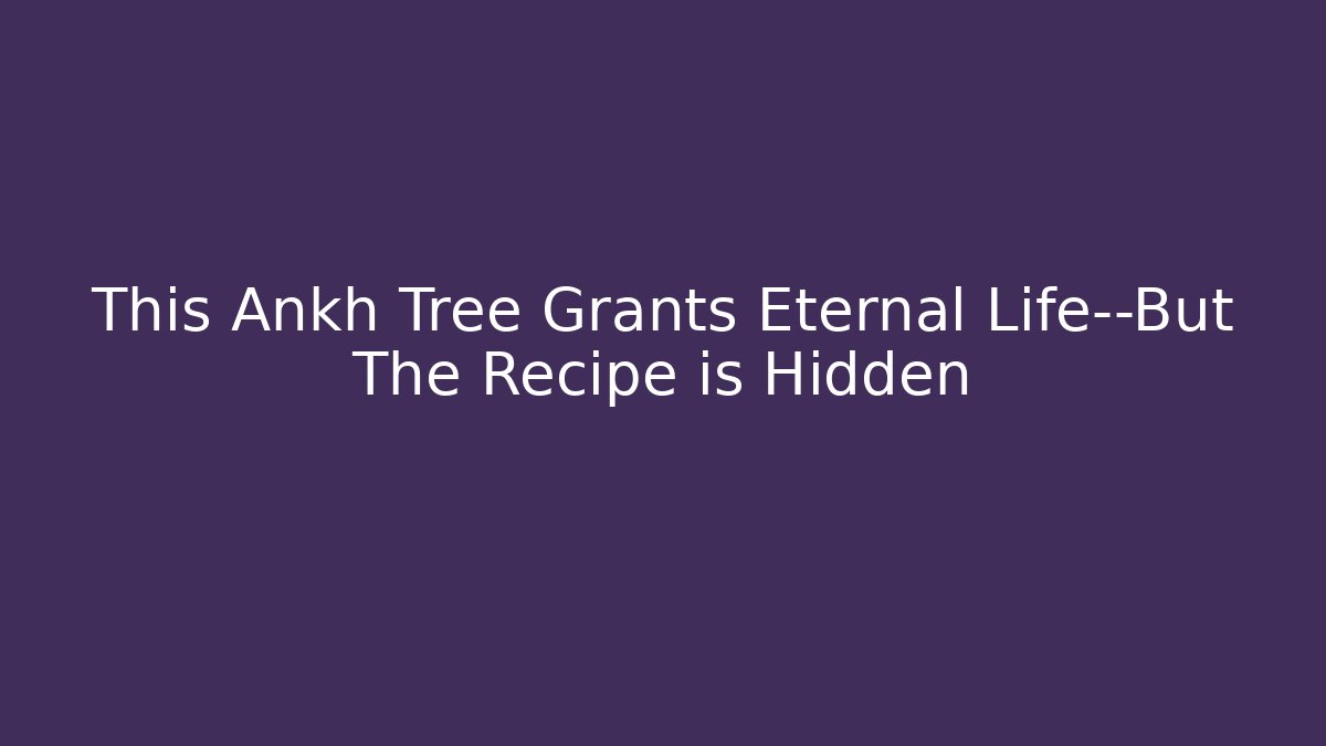 This Ankh Tree Grants Eternal Life—But The Recipe is Hidden - Vintage E-Juice