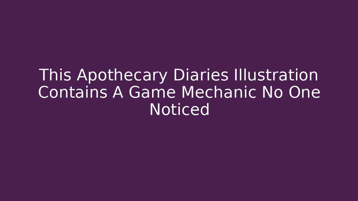 This Apothecary Diaries Illustration Contains A Game Mechanic No One Noticed
