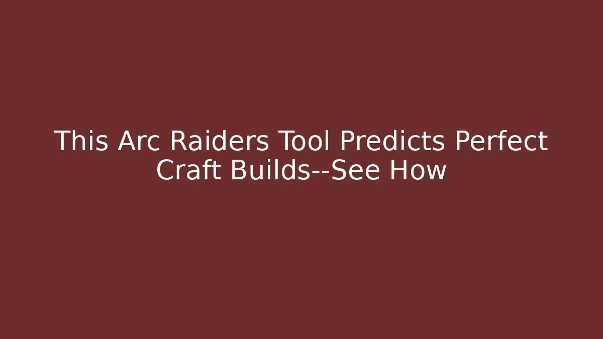 This Arc Raiders Tool Predicts Perfect Craft Builds—See How