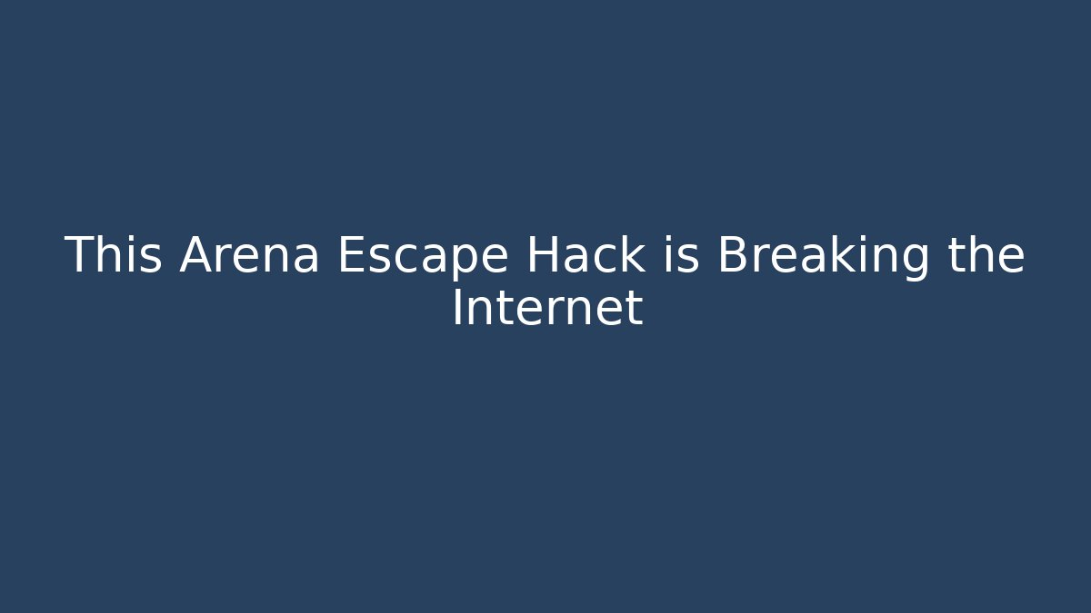 This Arena Escape Hack is Breaking the Internet