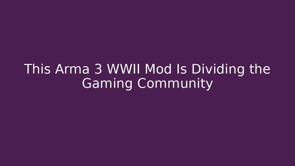 This Arma 3 WWII Mod Is Dividing the Gaming Community