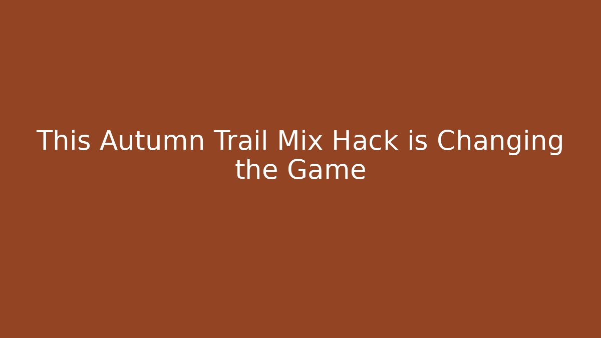 This Autumn Trail Mix Hack is Changing the Game