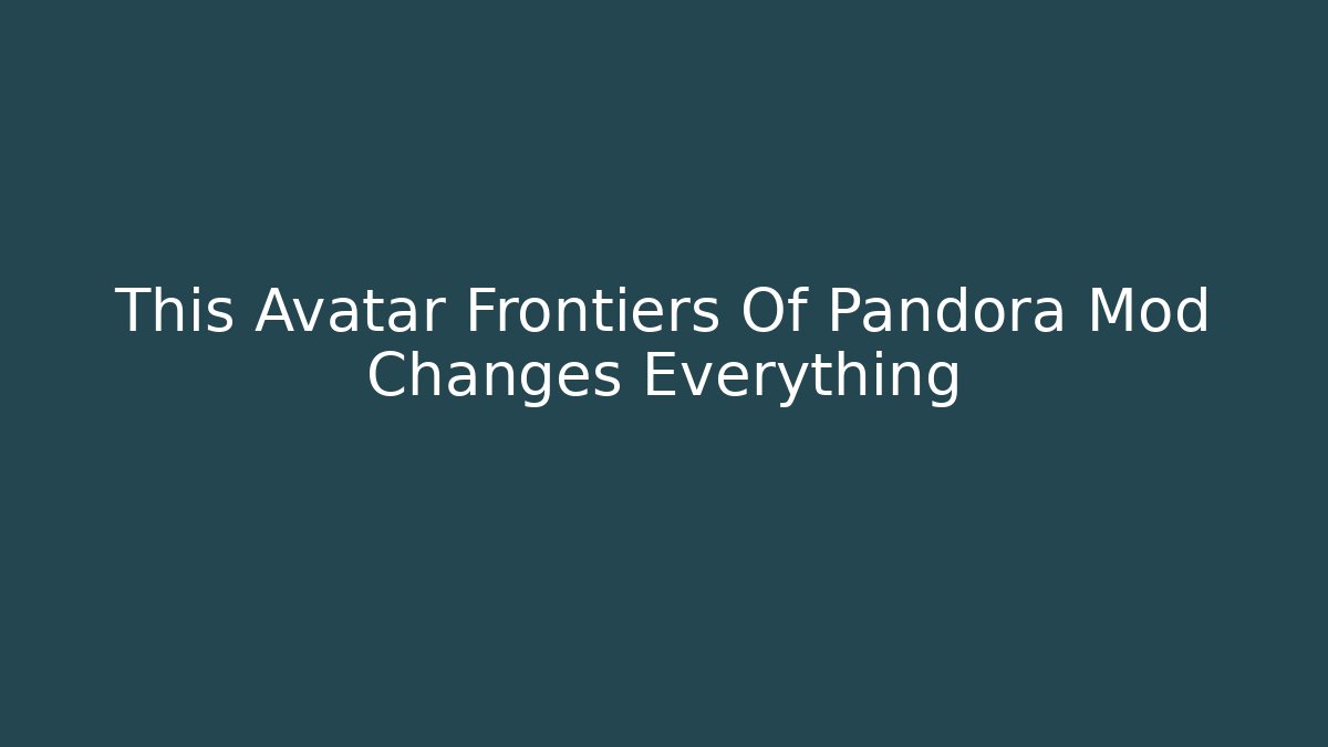 This Avatar Frontiers Of Pandora Mod Changes Everything