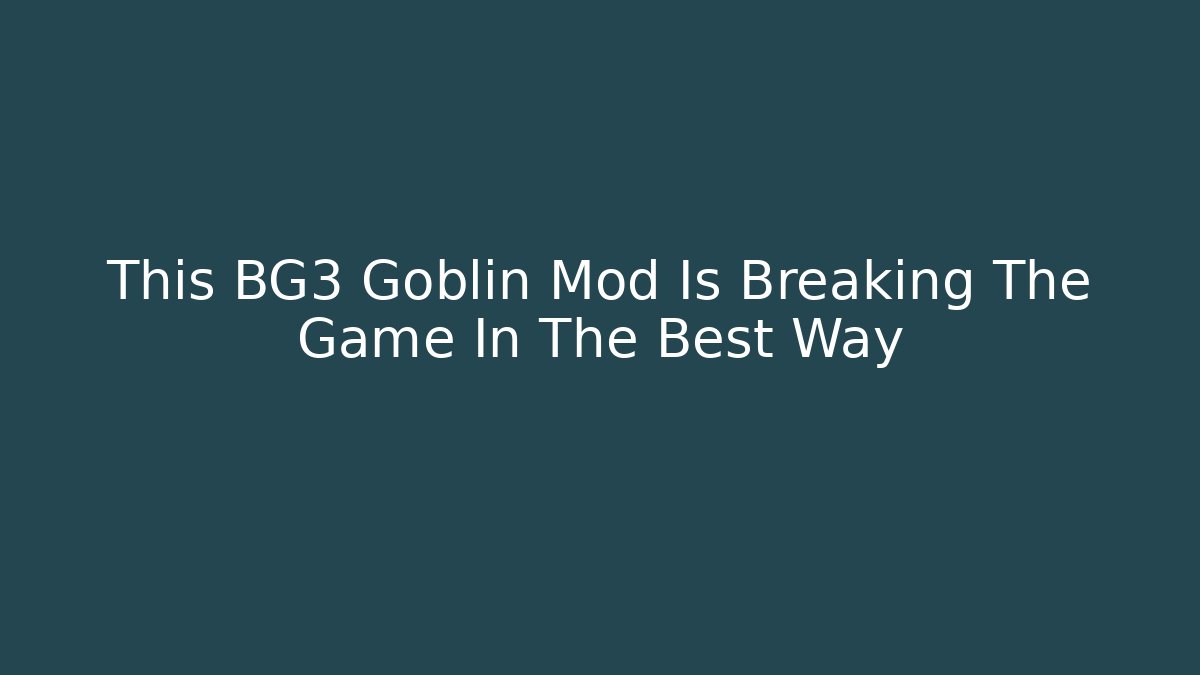 This BG3 Goblin Mod Is Breaking The Game In The Best Way