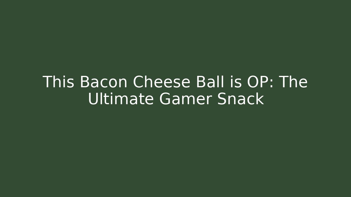 This Bacon Cheese Ball is OP: The Ultimate Gamer Snack