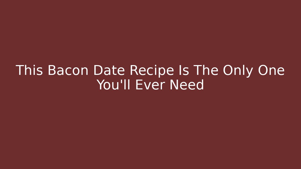 This Bacon Date Recipe Is The Only One You'll Ever Need - Vintage E-Juice
