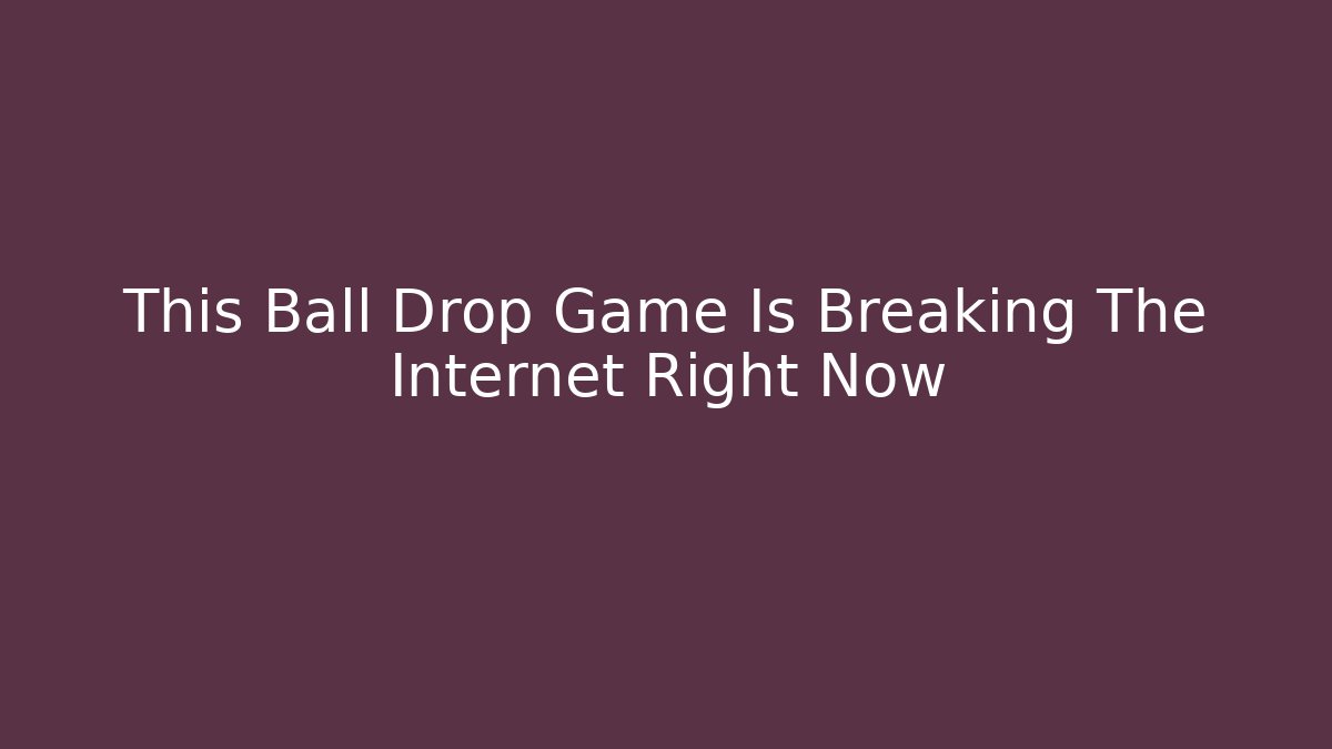 This Ball Drop Game Is Breaking The Internet Right Now