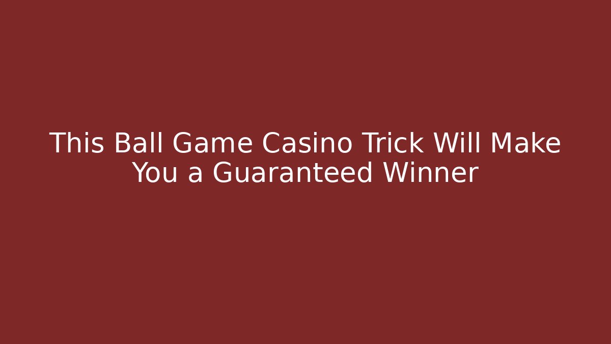 This Ball Game Casino Trick Will Make You a Guaranteed Winner