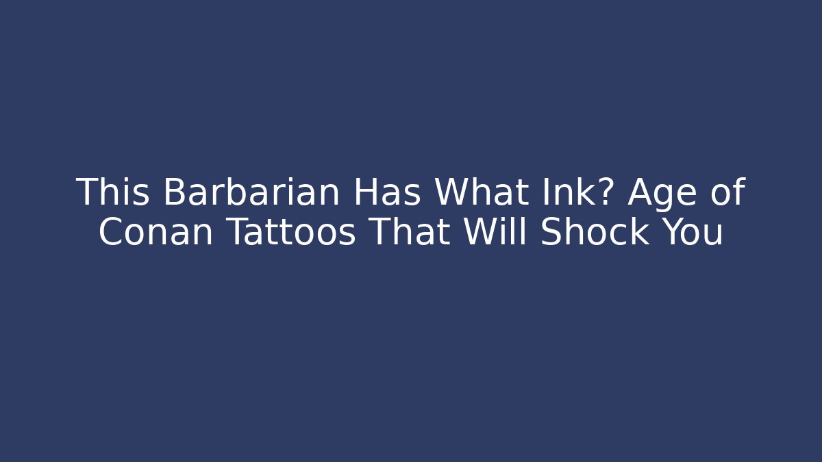 This Barbarian Has What Ink? Age of Conan Tattoos That Will Shock You