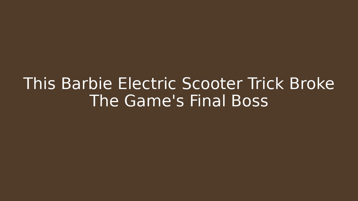 This Barbie Electric Scooter Trick Broke The Game’s Final Boss