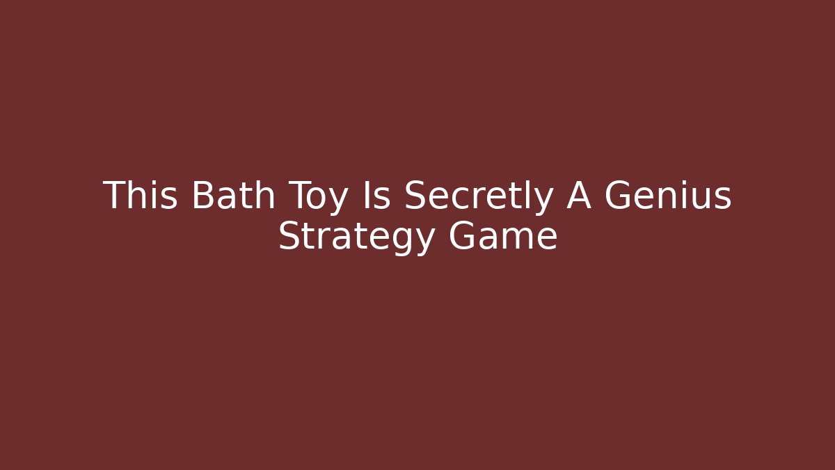 This Bath Toy Is Secretly A Genius Strategy Game