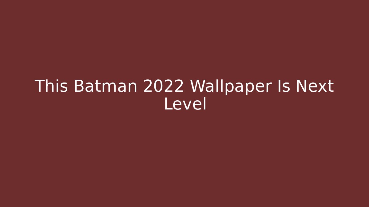 This Batman 2022 Wallpaper Is Next Level