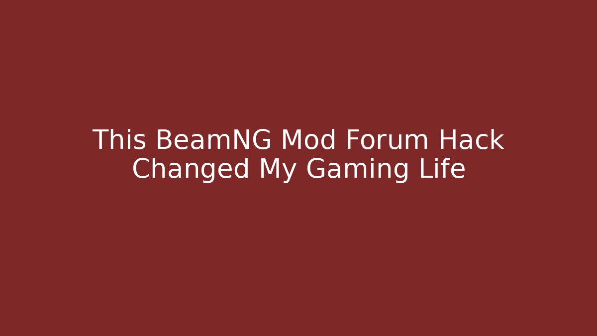 This BeamNG Mod Forum Hack Changed My Gaming Life