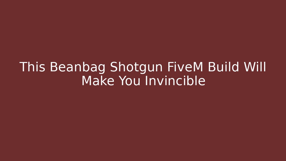 This Beanbag Shotgun FiveM Build Will Make You Invincible - Vintage E-Juice