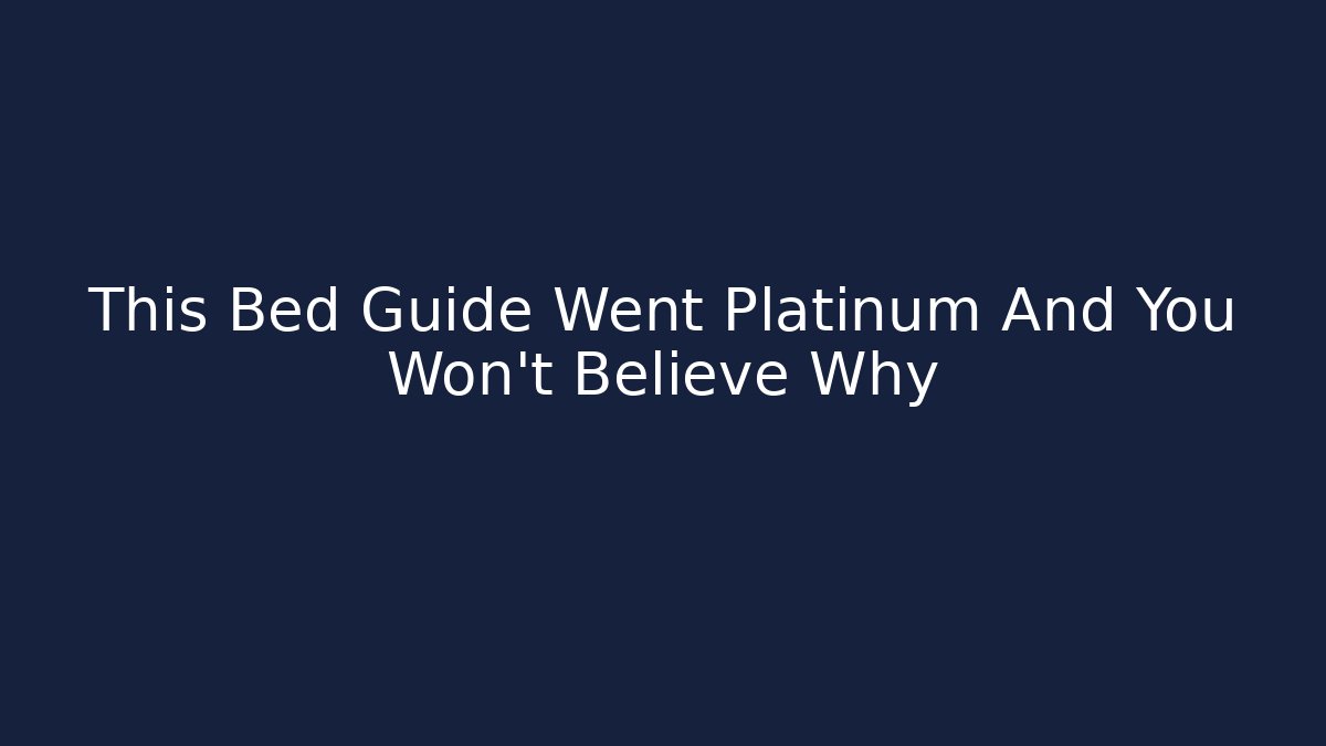This Bed Guide Went Platinum And You Won't Believe Why