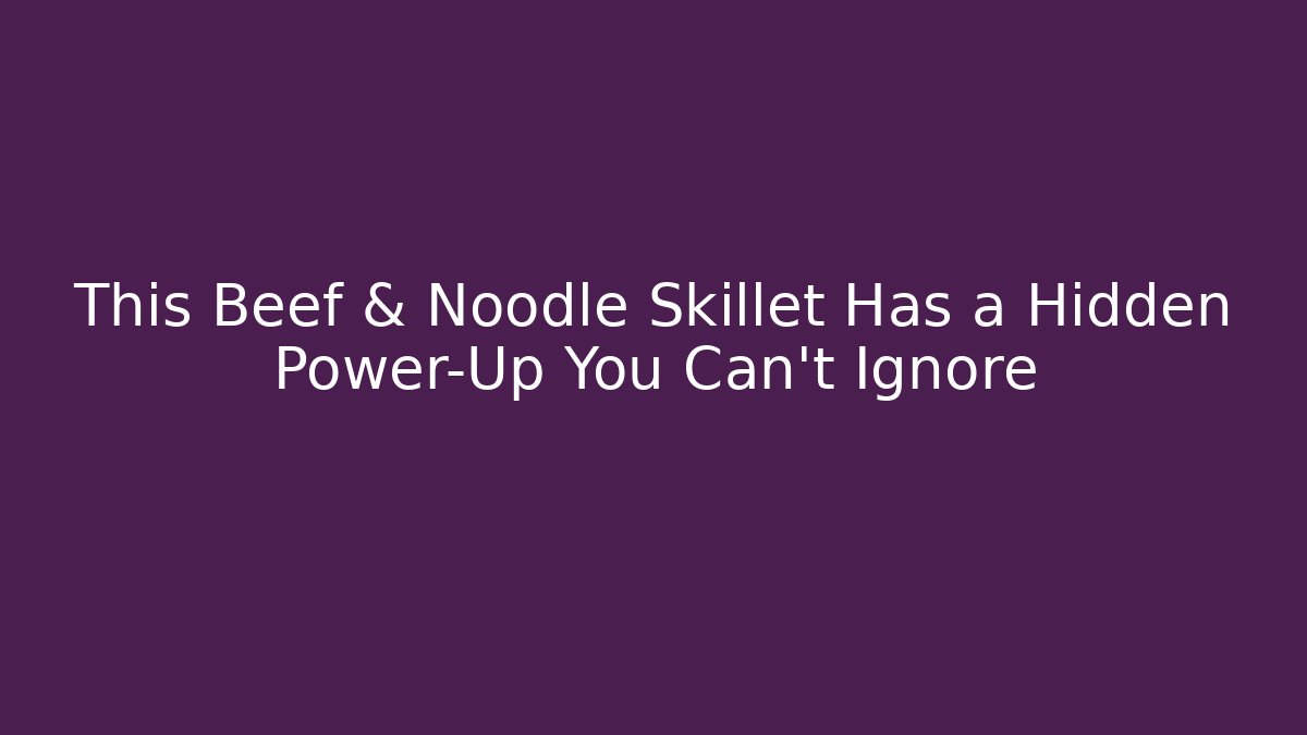 This Beef & Noodle Skillet Has a Hidden Power-Up You Can't Ignore