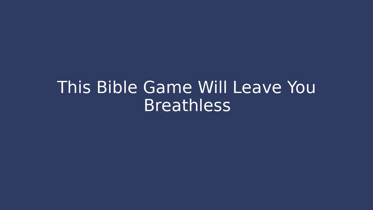 This Bible Game Will Leave You Breathless
