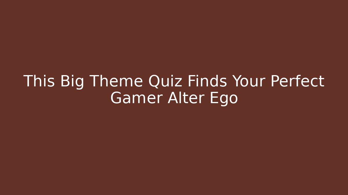 This Big Theme Quiz Finds Your Perfect Gamer Alter Ego