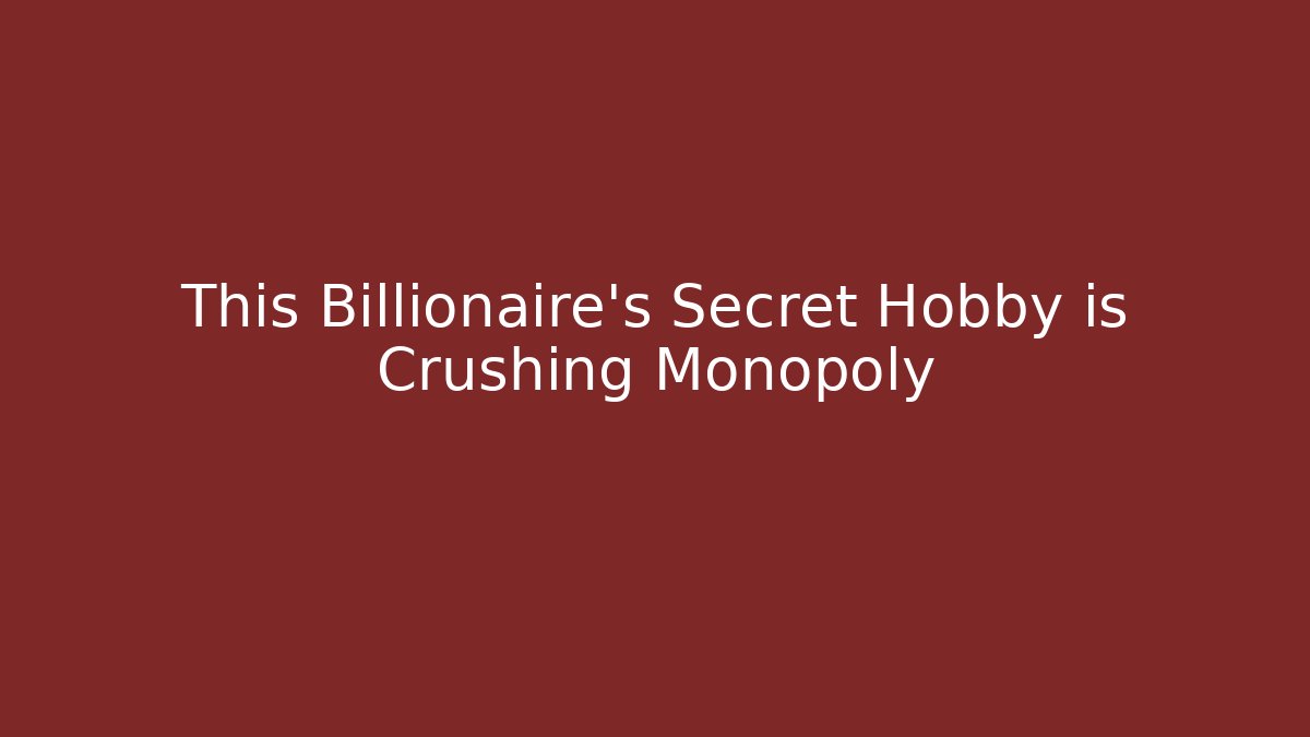 This Billionaire’s Secret Hobby is Crushing Monopoly