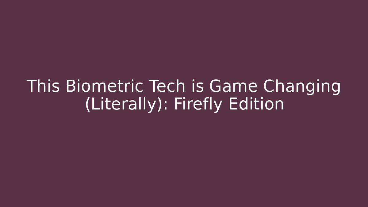 This Biometric Tech is Game Changing (Literally): Firefly Edition - Vintage E-Juice