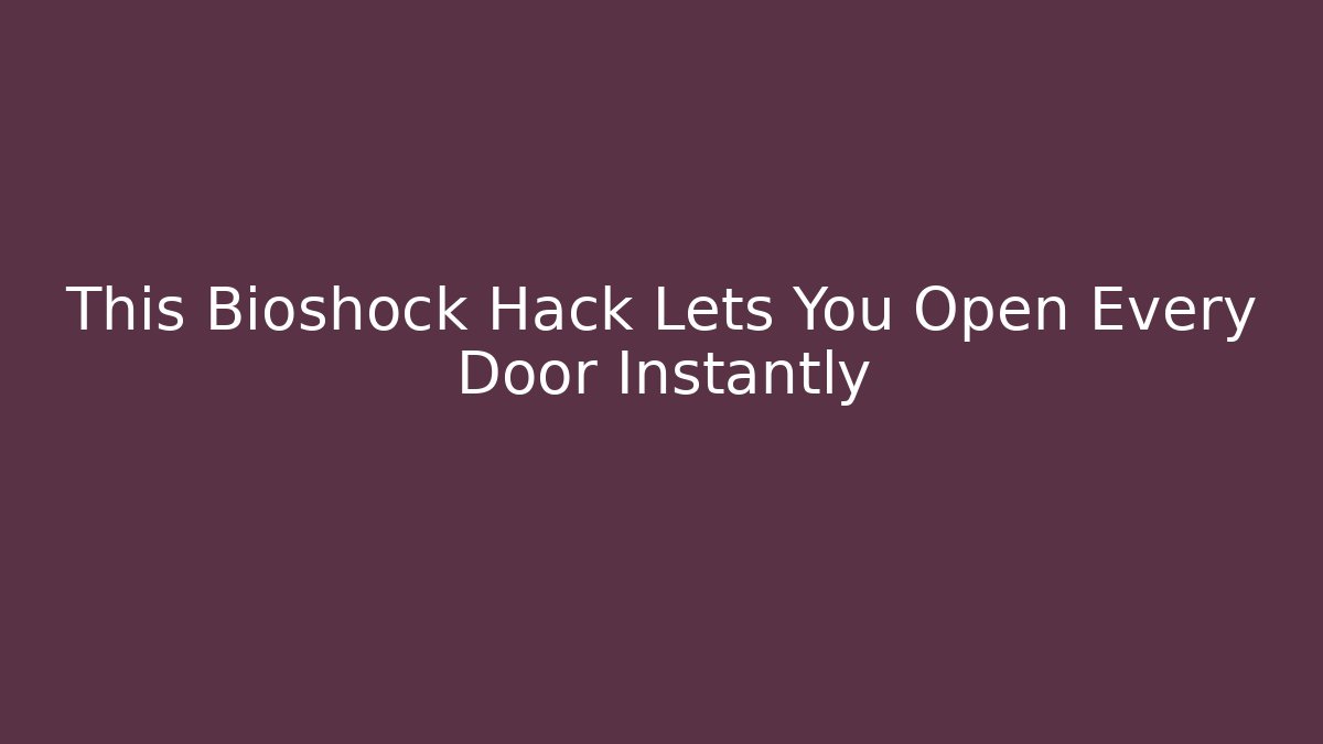 This Bioshock Hack Lets You Open Every Door Instantly - Vintage E-Juice