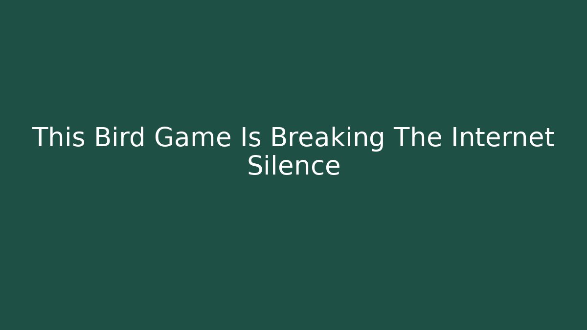This Bird Game Is Breaking The Internet Silence - Vintage E-Juice