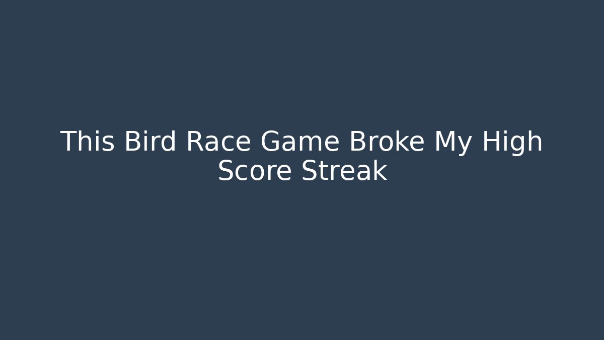 This Bird Race Game Broke My High Score Streak