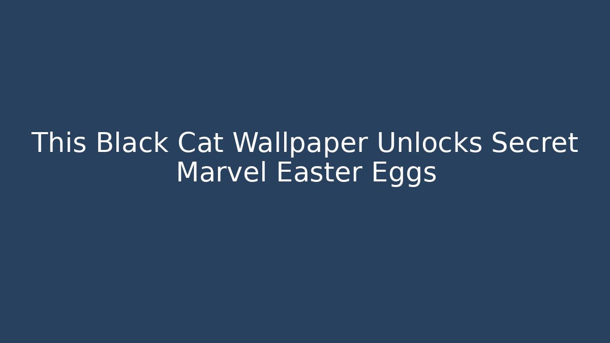 This Black Cat Wallpaper Unlocks Secret Marvel Easter Eggs