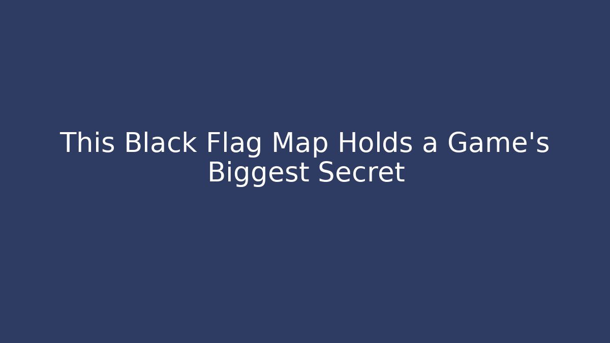 This Black Flag Map Holds a Game's Biggest Secret - Vintage E-Juice