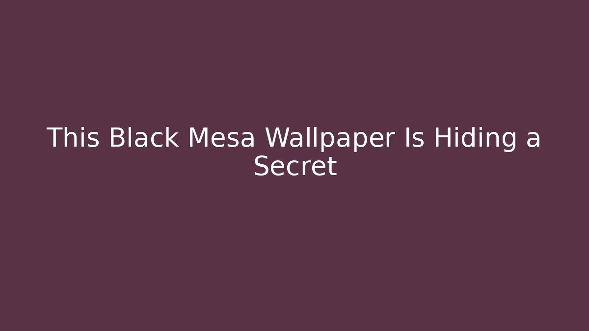 This Black Mesa Wallpaper Is Hiding a Secret