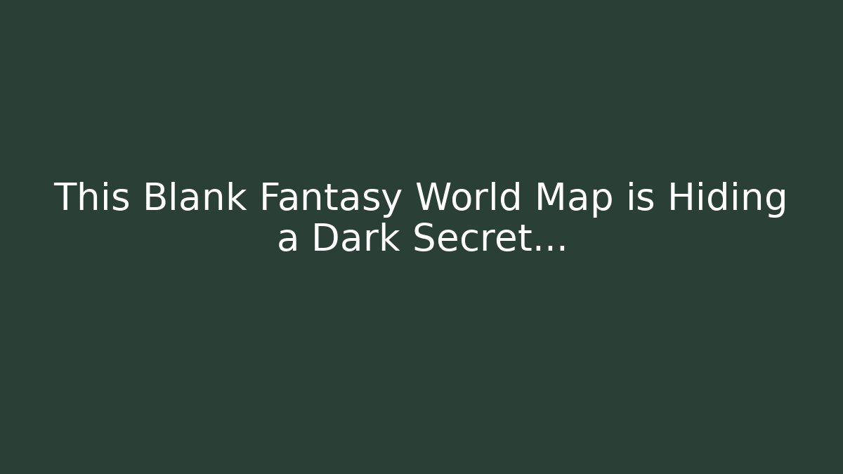 This Blank Fantasy World Map is Hiding a Dark Secret…