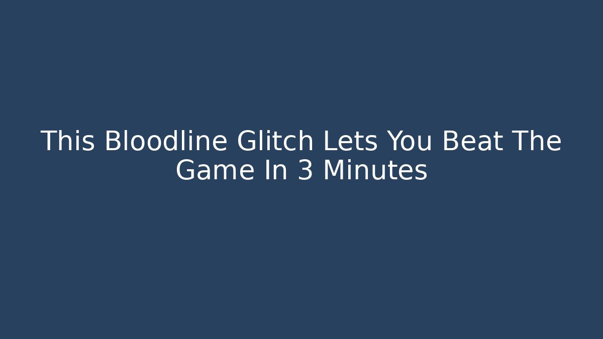 This Bloodline Glitch Lets You Beat The Game In 3 Minutes