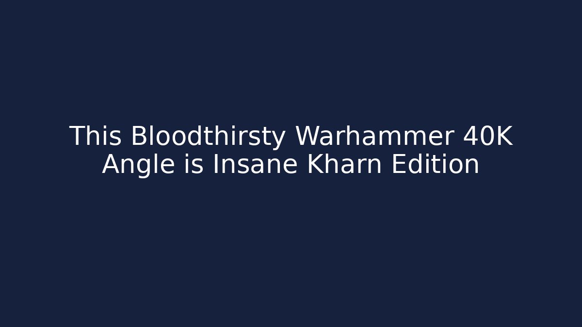 This Bloodthirsty Warhammer 40K Angle is Insane Kharn Edition - Vintage E-Juice