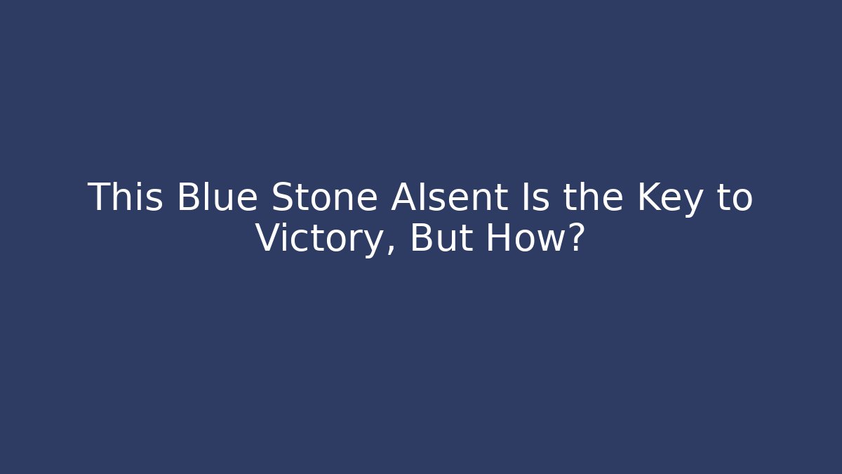 This Blue Stone AIsent Is the Key to Victory, But How?