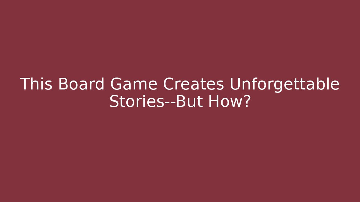 This Board Game Creates Unforgettable Stories—But How? - Vintage E-Juice
