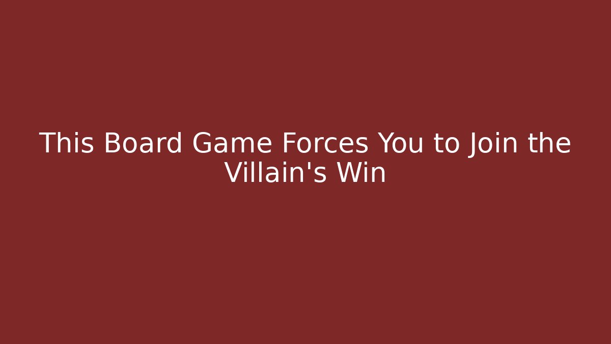 This Board Game Forces You to Join the Villain's Win