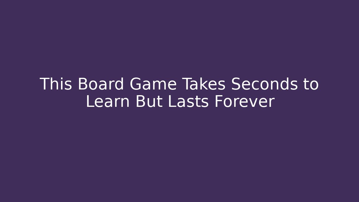This Board Game Takes Seconds to Learn But Lasts Forever