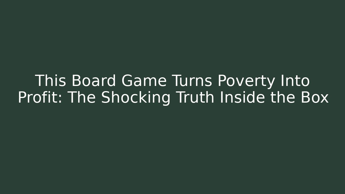 This Board Game Turns Poverty Into Profit: The Shocking Truth Inside the Box