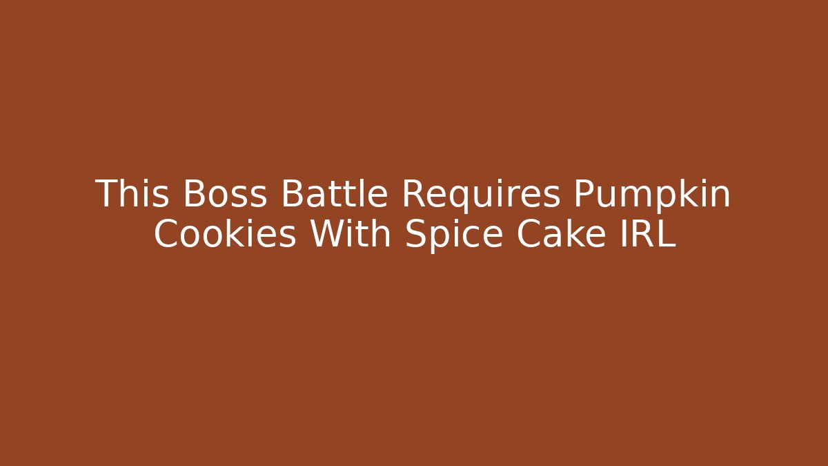 This Boss Battle Requires Pumpkin Cookies With Spice Cake IRL