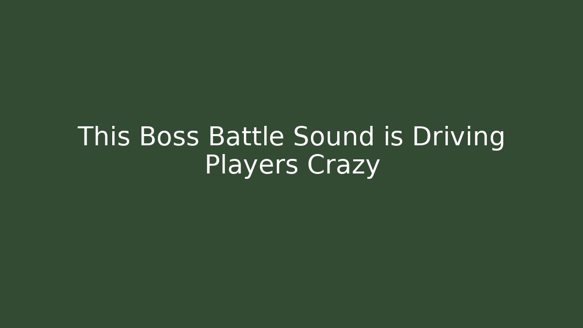 This Boss Battle Sound is Driving Players Crazy