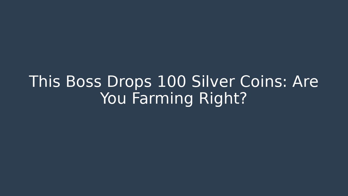 This Boss Drops 100 Silver Coins: Are You Farming Right?